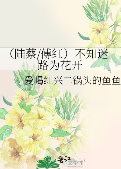 （陆蔡/傅红）不知迷路为花开